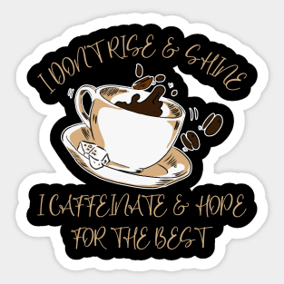 I Don't Rise And Shine I Caffeinate And Hope For The Best Sticker